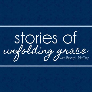 Stories of Unfolding Grace Podcast | BeckyLMcCoy.com