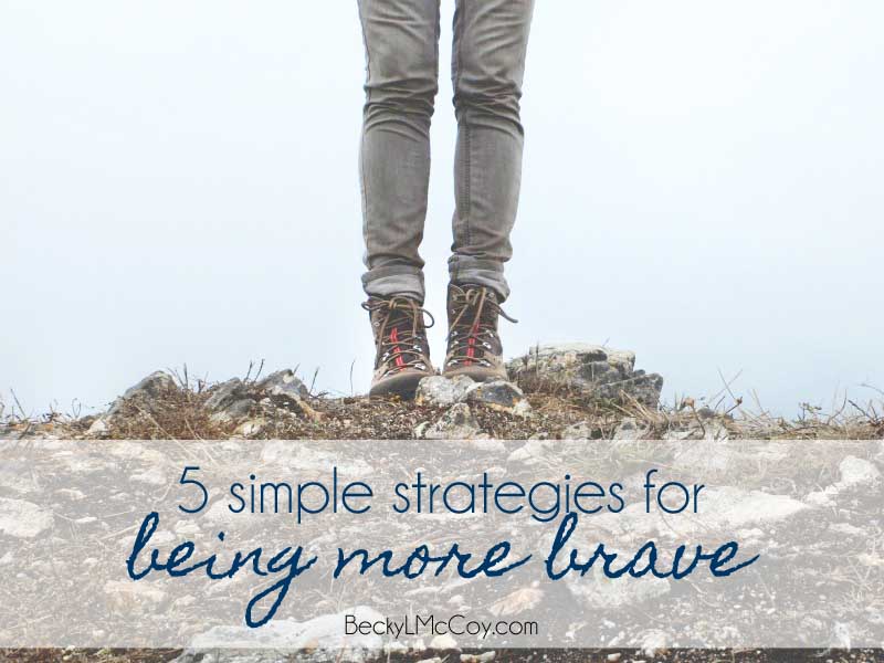 5 Simple Strategies for Being More Brave | BeckyLMcCoy.com