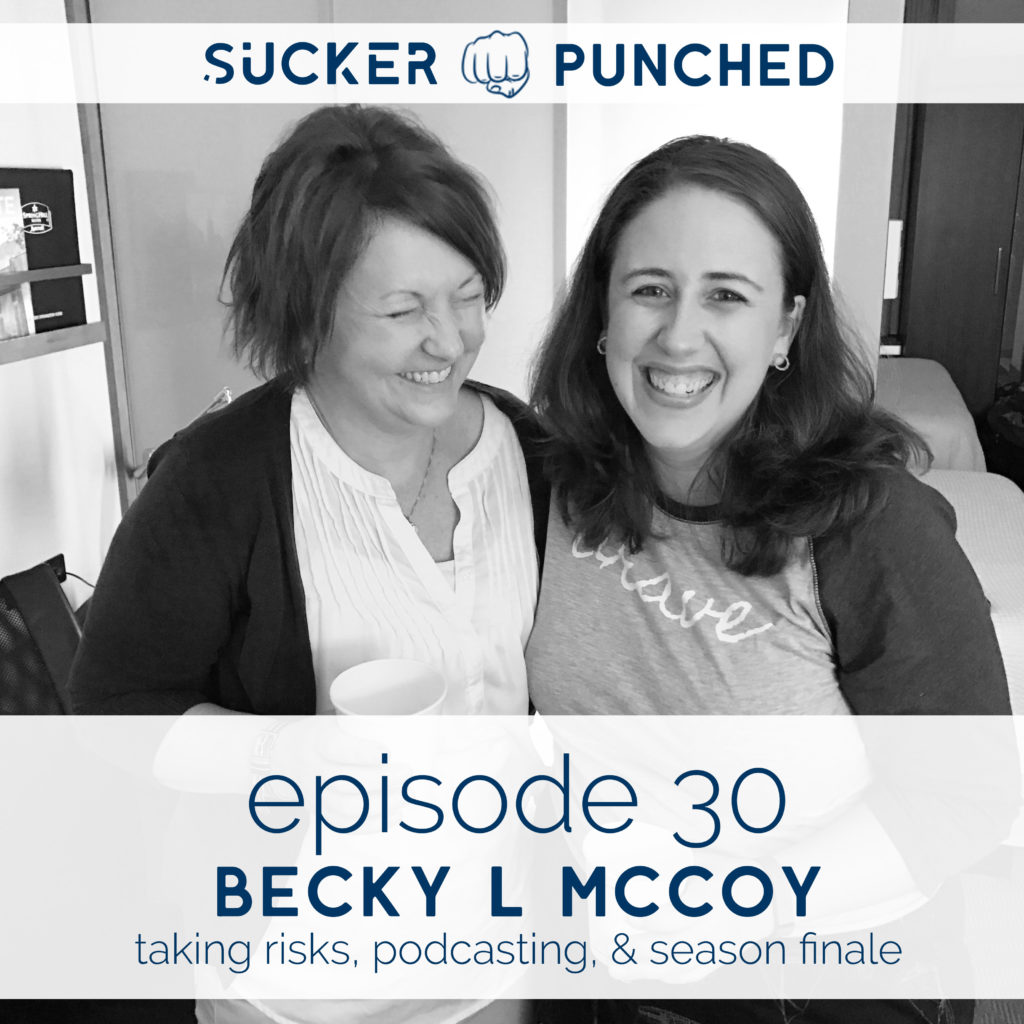 Ep. 30 - Becky L McCoy; Taking Risks, Podcasting, & Season Finale | Sucker Punched | BeckyLMcCoy.com