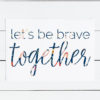 Let’s Be Brave Together Card