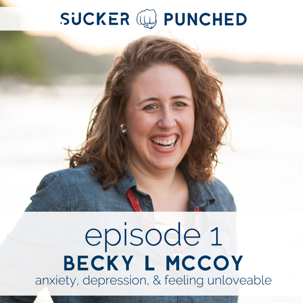 Ep. 1 - Becky L McCoy; Anxiety, Depression, & Feeling Unloveable | Sucker Punched | BeckyLMcCoy.com