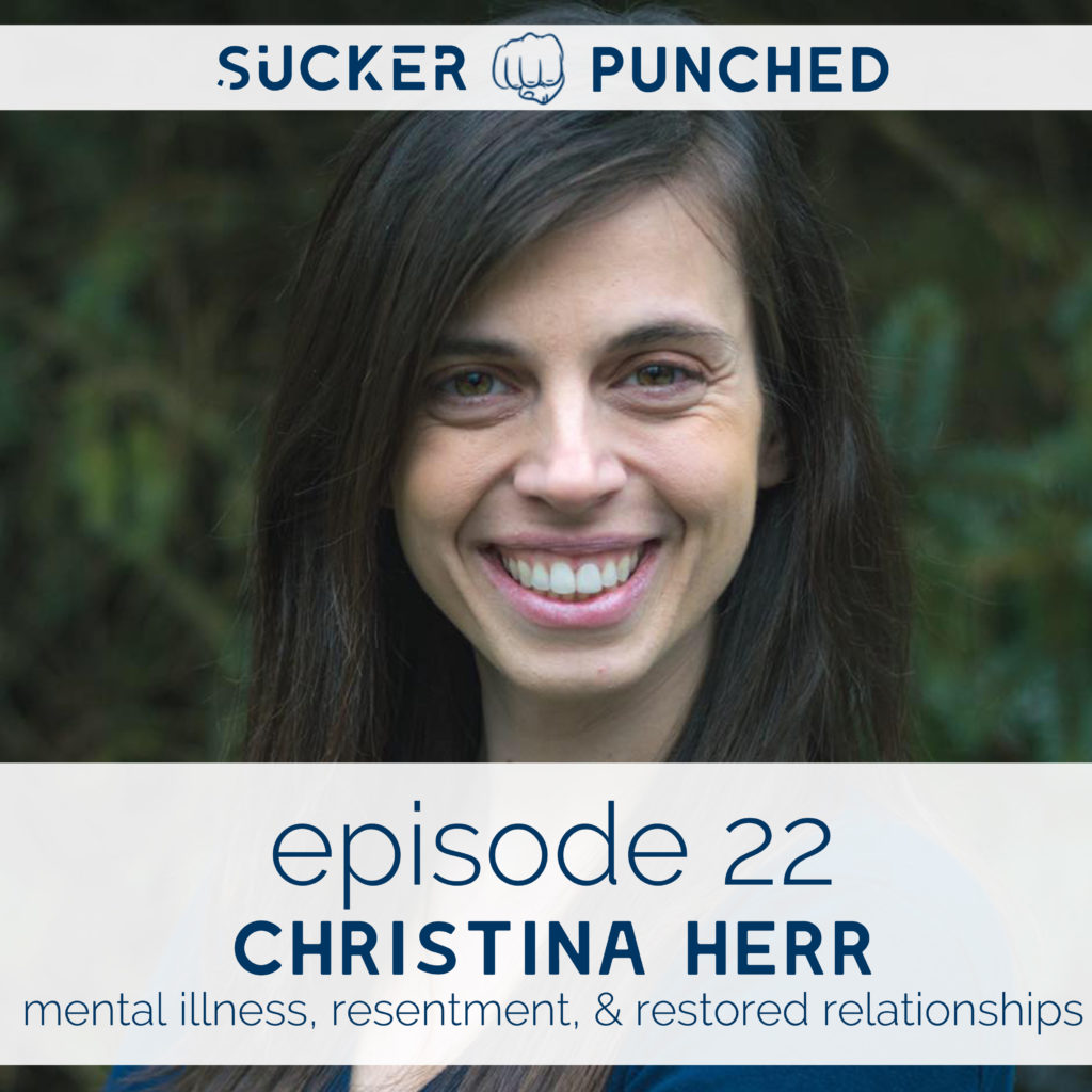 Ep. 22 - Christina Herr; Mental Illness, Resentment, & Restored Relationships | Sucker Punched | BeckyLMcCoy.com
