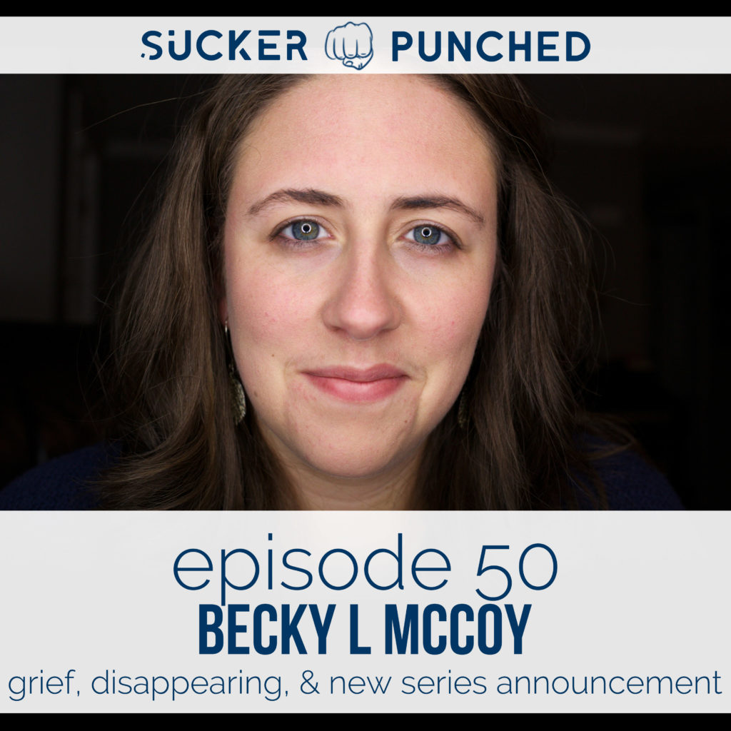 Ep. 50 - Becky L McCoy; Grief, Disappearing, & New Series Announcement | Sucker Punched | BeckyLMcCoy.com