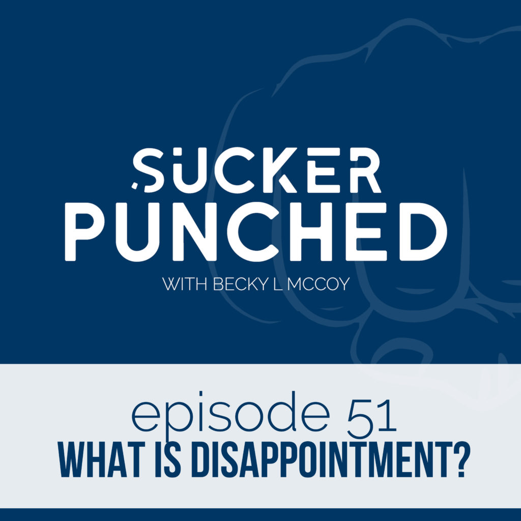 Ep. 51 - Becky L McCoy; What is Disappointment? | Sucker Punched | BeckyLMcCoy.com