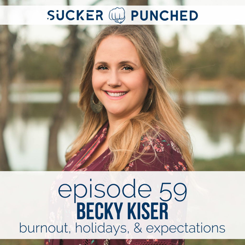 Ep. 59 - Becky Kiser; Burnout, Holidays, & Expectations | Sucker Punched | BeckyLMcCoy.com