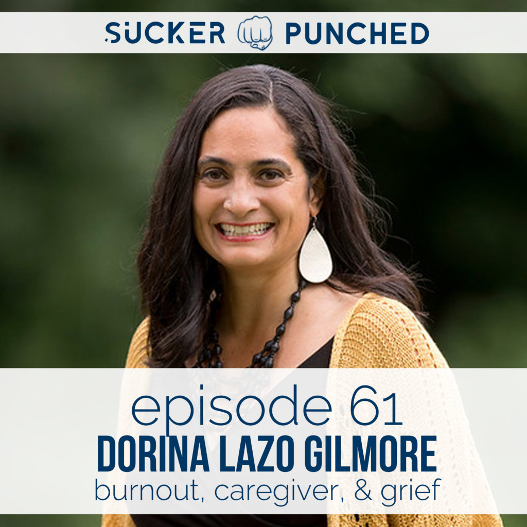 Ep. 61 - Dorina Lazo Gilmore; Burnout, Caregiver, & Grief | Sucker Punched | BeckyLMcCoy.com