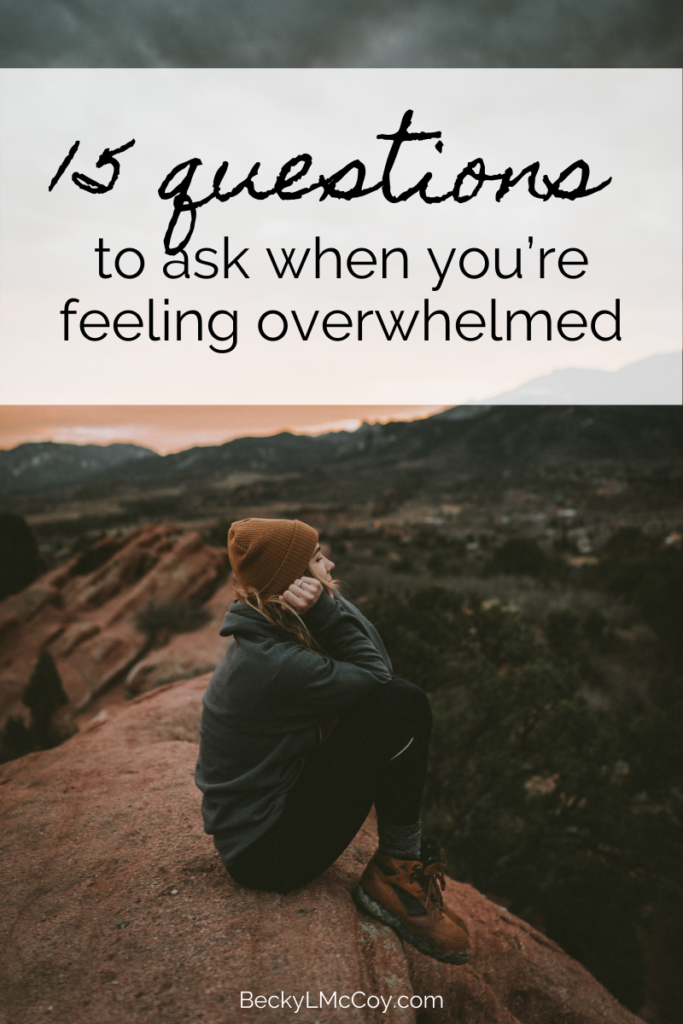 15 Questions To Ask When You're Feeling Overwhelmed | BeckyLMcCoy.com