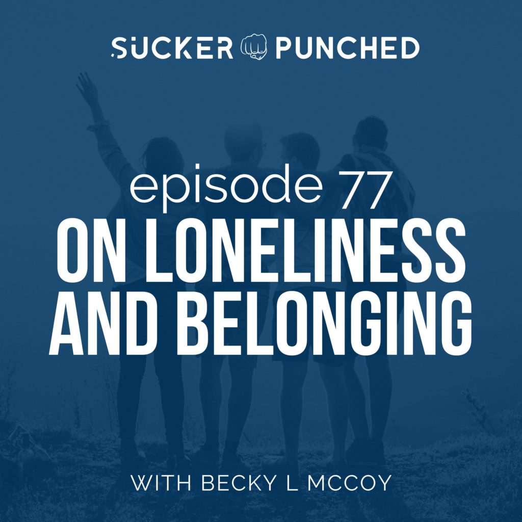 ep 77 on loneliness and belonging